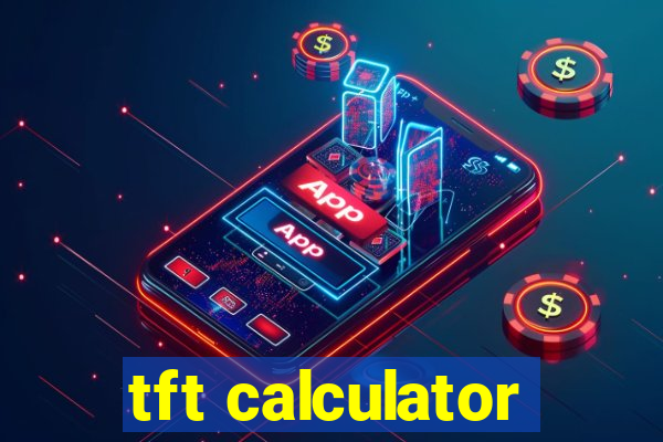 tft calculator